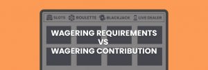 Wagering requirements and wagering contribution