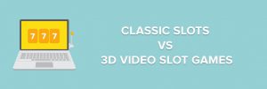 classic slots vs 3D slots