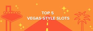 Top 5 Vegas-style online slot games