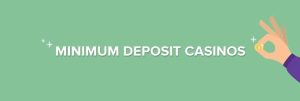 Minimum Deposit Casinos